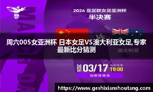 周六005女亚洲杯 日本女足VS澳大利亚女足,专家最新比分猜测
